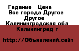 Гадание › Цена ­ 250 - Все города Другое » Другое   . Калининградская обл.,Калининград г.